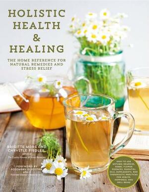 Holistic Health & Healing: The Home Reference for Natural Remedies and Stress Relief by Brigitte Mars, Chrystle Fiedler