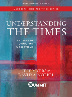 Understanding the Times, Volume 2: A Survey of Competing Worldviews by Jeff Myers, David A. Noebel