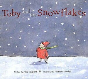 Toby and the Snowflakes by Matthew Cordell, Julie Halpern