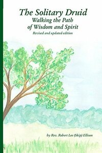 The Solitary Druid: Walking the Path of Wisdom and Spirit by Robert Lee (Skip) Ellison