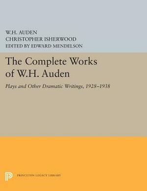 The Complete Works of W.H. Auden: Plays and Other Dramatic Writings, 1928-1938 by W. H. Auden, Christopher Isherwood