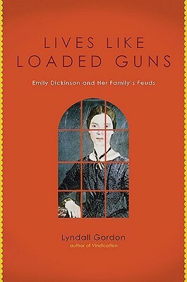 Lives Like Loaded Guns: Emily Dickinson And Her Family's Feuds by Lyndall Gordon
