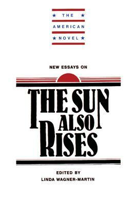 New Essays on the Sun Also Rises by Martin Linda Wagner