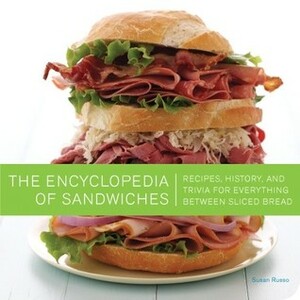 The Encyclopedia of Sandwiches: Recipes, History, and Trivia for Everything Between Sliced Bread by Susan Russo, Matt Armendáriz