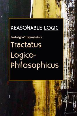 Reasonable Logic: Ludwig Wittgenstein's Tractatus Logico-Philosophicus by David Christopher Lane, Ludwig Wittgenstein