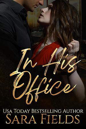 In His Office: A Billionaire Boss Romance by Sara Fields