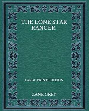 The Lone Star Ranger - Large Print Edition by Zane Grey