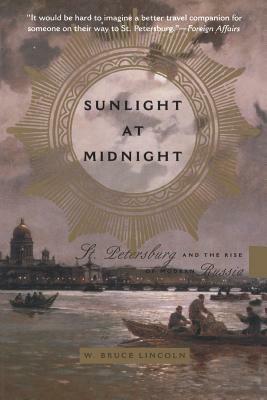 Sunlight at Midnight: St. Petersburg and the Rise of Modern Russia by W. Bruce Lincoln