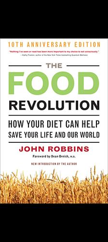 The Food Revolution: How Your Diet Can Help Save Your Life and Our World by John Robbins