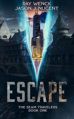 Escape: The Seam Travelers Book One by Ray Wenck, Jason J. Nugent