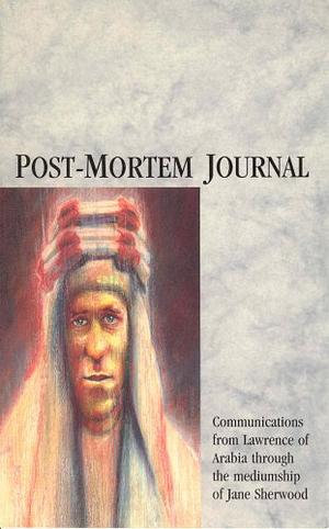 Post-Mortem Journal : Communications from T.E.Lawrence Through the Mediumship of Jane Sherwood by Jane Sherwood