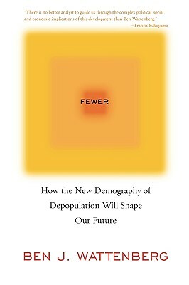 Fewer: How the New Demography of Depopulation Will Shape Our Future by Ben J. Wattenberg