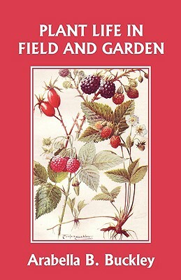 Plant Life in Field and Garden (Yesterday's Classics) by Arabella Buckley
