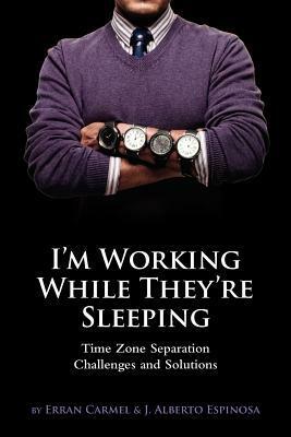 I'm Working While They're Sleeping: Time Zone Separation Challenges and Solutions by J. Alberto Espinosa, Erran Carmel