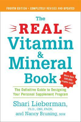 The Real Vitamin and Mineral Book, 4th Edition: The Definitive Guide to Designing Your Personal Supplement Program by Shari Lieberman, Nancy Pauling Bruning