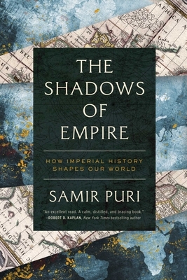 The Shadows of Empire: How Imperial History Shapes Our World by Samir Puri