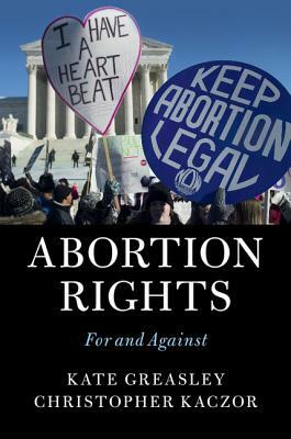 Abortion Rights: For and Against by Kate Greasley, Christopher Kaczor