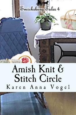 Amish Knit & Stitch Circle: Smicksburg Tales 4 by Karen Anna Vogel