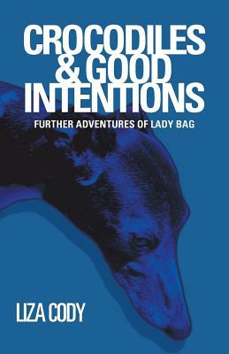 Crocodiles & Good Intentions: Further Adventures of Lady Bag by Liza Cody