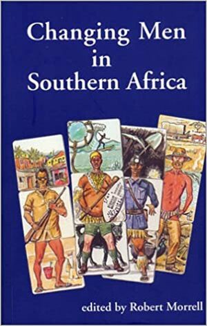 Changing Men in Southern Africa by Robert Morrell