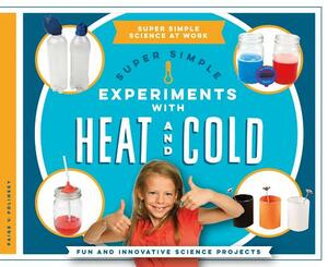 Super Simple Experiments with Heat and Cold: Fun and Innovative Science Projects by Paige V. Polinsky