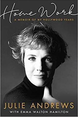 Home Work: A Memoir of My Hollywood Years by Emma Walton Hamilton, Julie Andrews