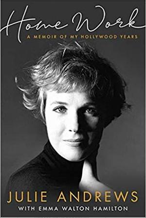 Home Work: A Memoir of My Hollywood Years by Julie Andrews, Emma Walton Hamilton