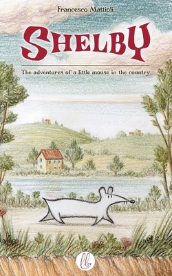 Shelby: The adventures of a little mouse in the country by Francesco Mattioli