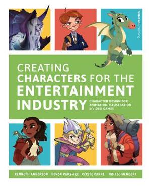 Creating Characters for the Entertainment Industry by Kenneth Anderson, James Woods, Devon Cady-Lee, Hollie Mengert, Cécile Carré