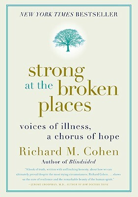 Strong at the Broken Places: Voices of Illness, a Chorus of Hope by Richard M. Cohen