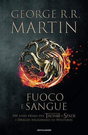 Fuoco e Sangue: Da Aegon I alla Reggenza di Aegon III by George R.R. Martin