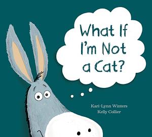 What If I'm Not a Cat? by Kari-Lynn Winters