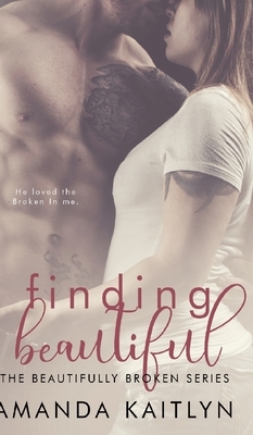 Finding Beautiful (The Beautifully Broken Book 1) by Amanda Kaitlyn