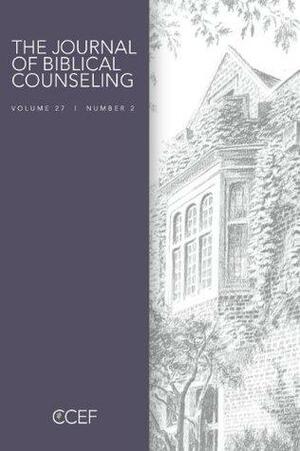 Journal of Biblical Counseling Volume 27 #2 by Edward T. Welch, Tim Lane, Julie Lowe, Kevin DeYoung, David A. Powlison