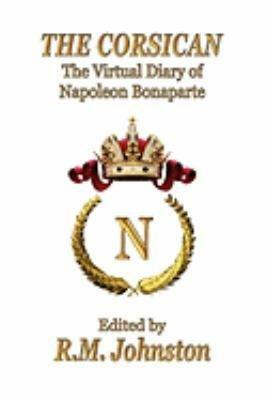 THE CORSICAN: The Virtual Diary of Napoleon Bonaparte by Napoléon Bonaparte, Robert Johnston