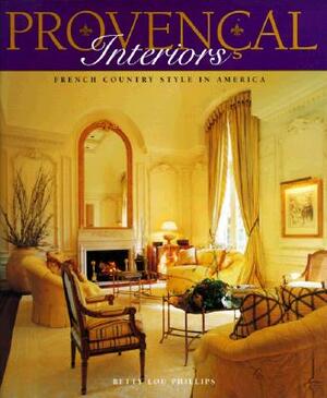 Provencal Interiors: French Country Style in America by Betty Lou Phillips