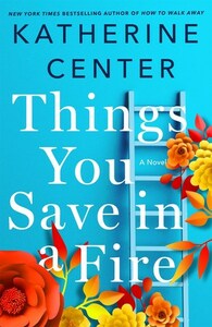 Things You Save in a Fire by Katherine Center