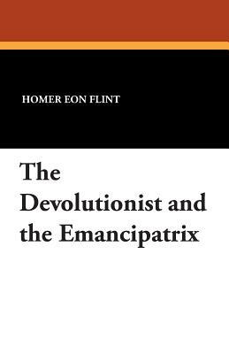 The Devolutionist and the Emancipatrix by Homer Eon Flint