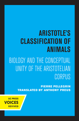 Aristotle's Classification of Animals: Biology and the Conceptual Unity of the Aristotelian Corpus by Pierre Pellegrin
