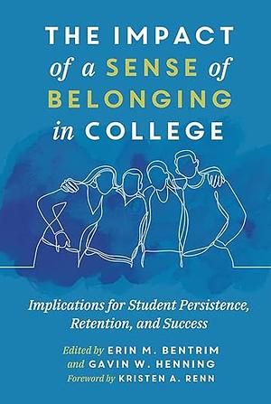 The Impact of a Sense of Belonging in College: Implications for Student Persistence, Retention, and Success by Erin M Bentrim, Gavin W. Henning