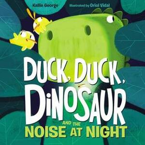 Duck, Duck, Dinosaur and the Noise at Night by Kallie George, Oriol Vidal