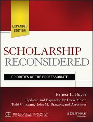 Scholarship Reconsidered: Priorities of the Professoriate by Drew Moser, Todd C. Ream, Ernest L. Boyer