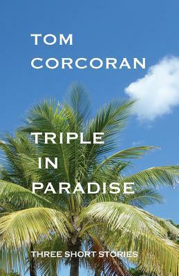 Triple in Paradise: Three Short Stories by the Author of the Alex Rutledge Mysteries by Tom Corcoran