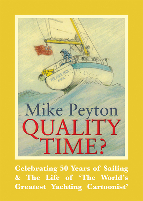 Quality Time?: Celebrating 50 Years of Sailing & the Life of 'the World's Greatest Yachting Cartoonist' by Mike Peyton