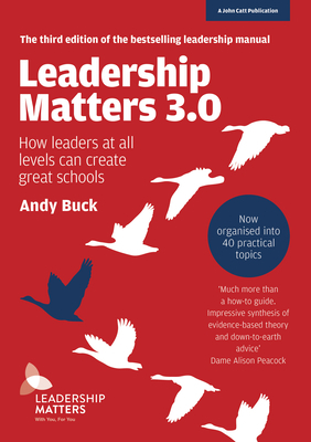 Leadership Matters 3.0: How Leaders at All Levels Can Create Great Schools by Andy Buck