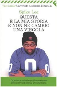 Questa È La Mia Storia E Non Ne Cambio Una Virgola: La Prima E Unica Biografia Autorizzata Del Maestro Del Cinema Afromericano by Spike Lee