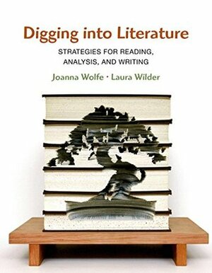 Digging into Literature: Strategies for Reading, Analysis, and Writing - EVALUATION COPY / INSTRUCTOR'S MANUAL by Joanna Wolfe, Laura Wilder