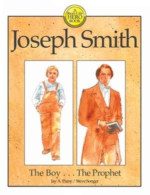 Joseph Smith: The Boy . . . The Prophet by Jay a. Parry