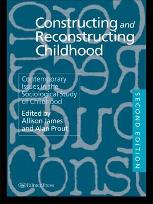 Constructing and Reconstructing Childhood: Contemporary Issues in the Sociological Study of Childhood by 