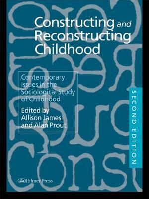 Constructing and Reconstructing Childhood: Contemporary Issues in the Sociological Study of Childhood by 